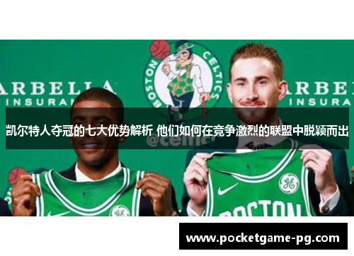 凯尔特人夺冠的七大优势解析 他们如何在竞争激烈的联盟中脱颖而出 凯尔特人夺冠的七大优势解析 他们如何在竞争激烈的联盟中脱颖而出