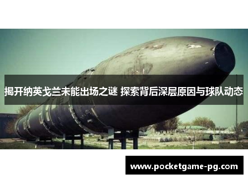 揭开纳英戈兰未能出场之谜 探索背后深层原因与球队动态 揭开纳英戈兰未能出场之谜 探索背后深层原因与球队动态